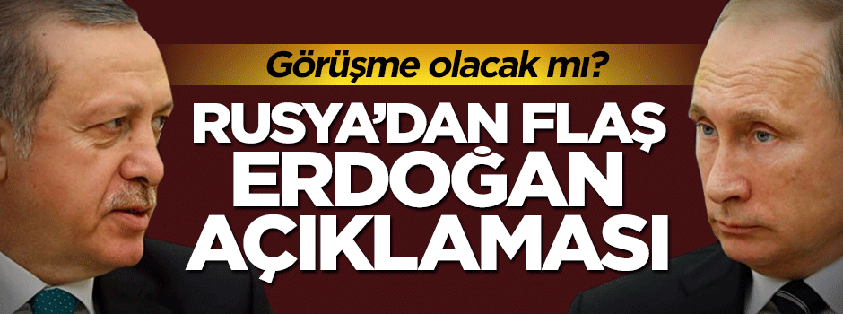 Rusya'dan flaş Erdoğan açıklaması