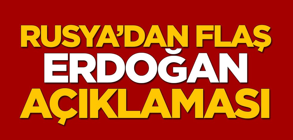 Rusya'dan flaş Erdoğan açıklaması