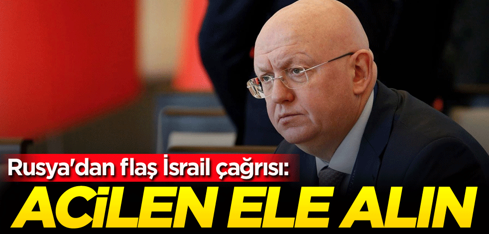 Rusya'dan flaş İsrail çağrısı: Acilen ele alın