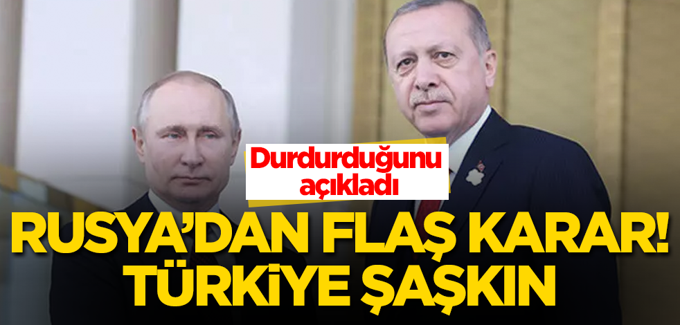 Rusya’dan flaş karar! Durdurduğunu açıkladı! Türkiye şaşkın