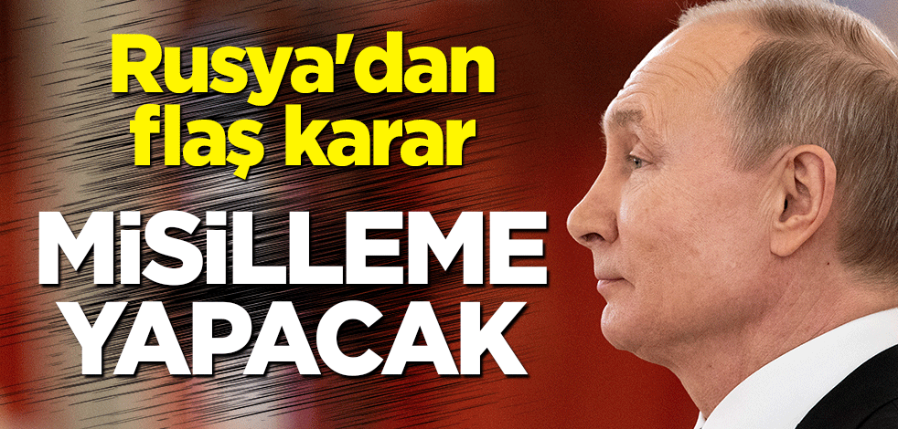 Rusya'dan flaş karar: Misilleme yapacak