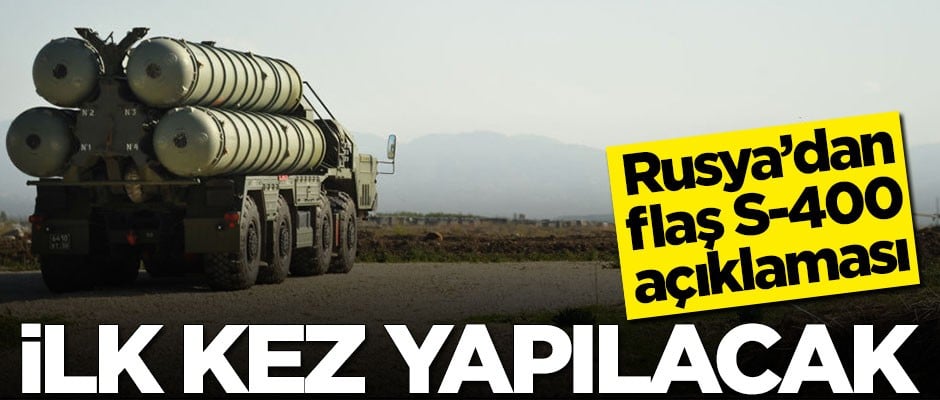 Rusya’dan flaş S-400 açıklaması! İlk kez yapılacak