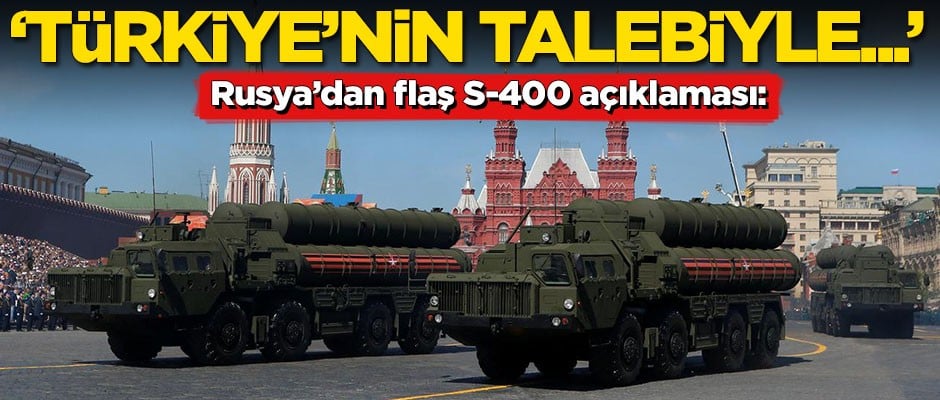 Rusya'dan flaş S-400 açıklaması: Türkiye'nin talebiyle...