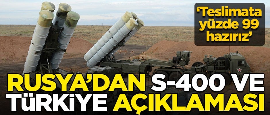 Rusya'dan flaş S-400 ve Türkiye açıklaması! "İlk teslimata yüzde 99 hazırız"