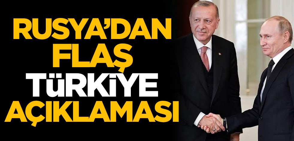 Rusya'dan flaş Türkiye açıklaması