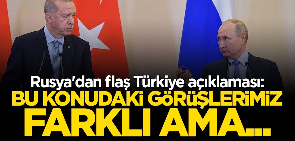 Rusya'dan flaş Türkiye açıklaması
