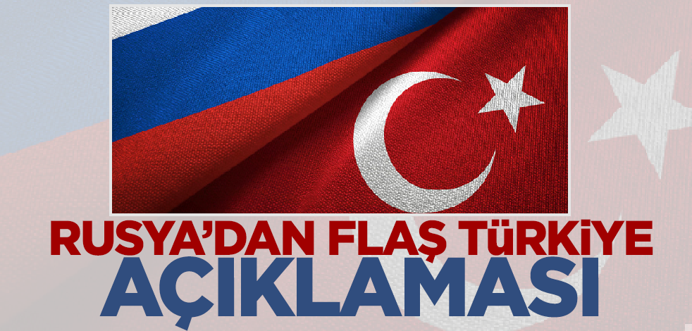 Rusya'dan flaş Türkiye açıklaması