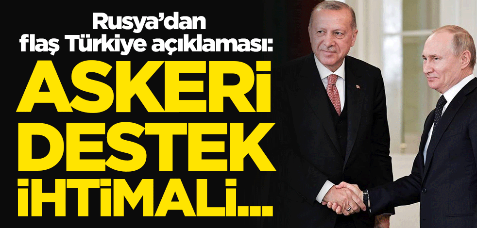 Rusya'dan flaş Türkiye açıklaması: Askeri destek verme ihtimali...