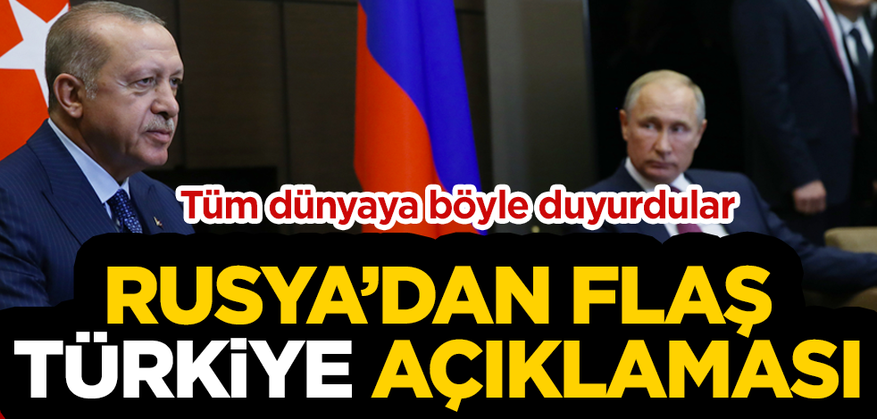 Rusya'dan flaş "Türkiye" açıklaması! Tüm dünyaya böyle duyurdular