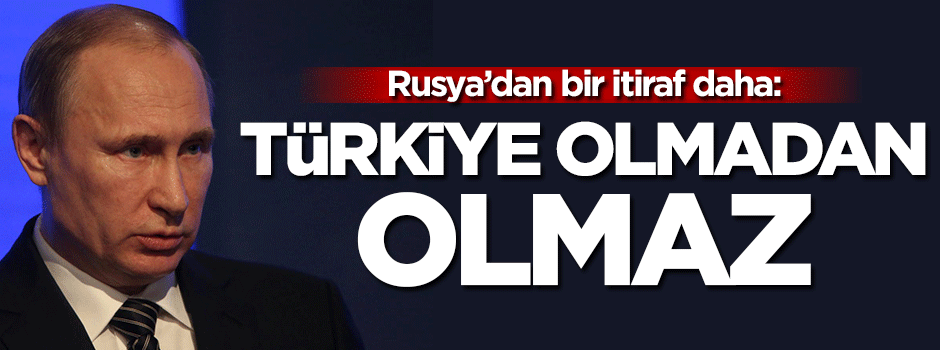 Rusya'dan flaş Türkiye itirafı!