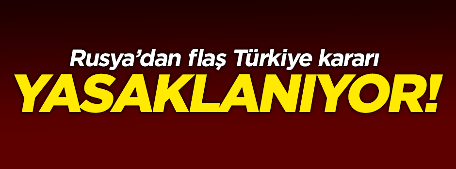 Rusya'dan flaş Türkiye kararı!