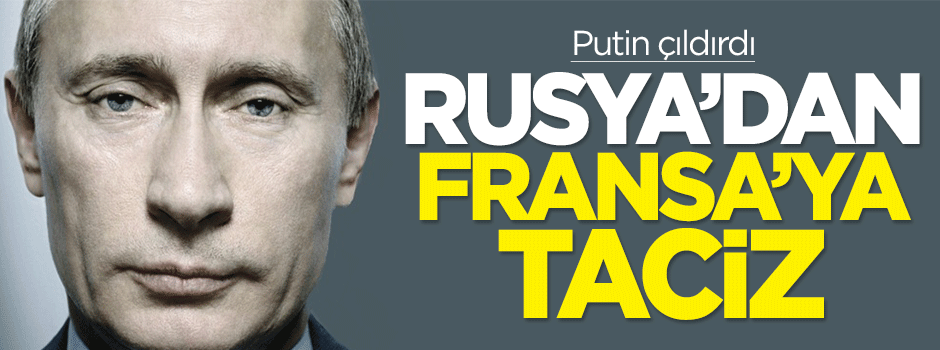 Rusya'dan Fransa'ya taciz!