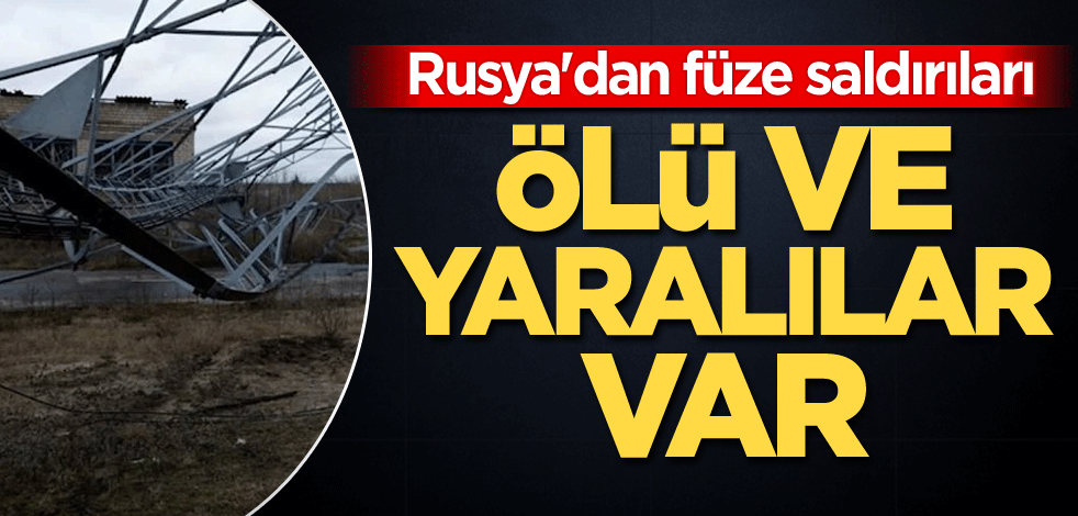 Rusya'dan füze saldırıları: Ölü ve yaralılar var