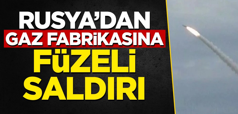 Rusya'dan gaz fabrikasına füzeli saldırı