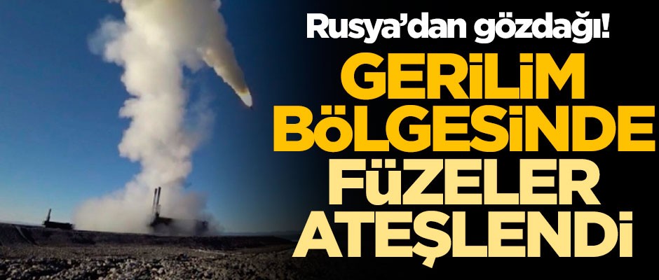 Rusya'dan gözdağı! Gerilimin tırmandığı bölgede füzeleri ateşledi