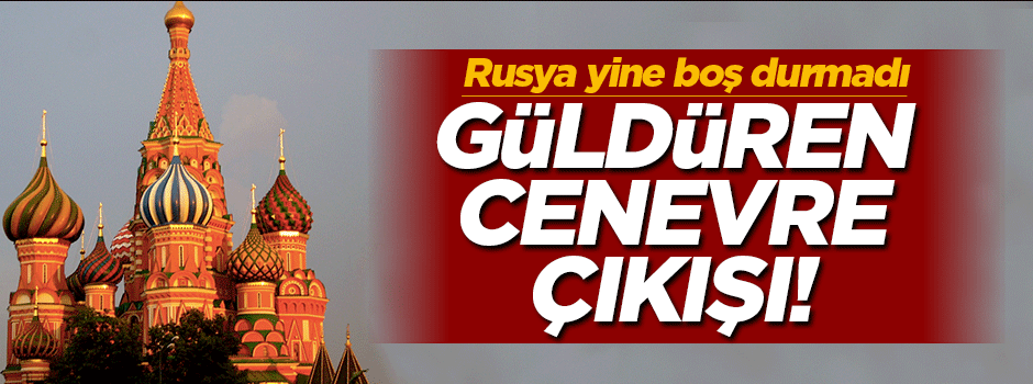 Rusya'dan güldüren 'Cenevre' çıkışı!