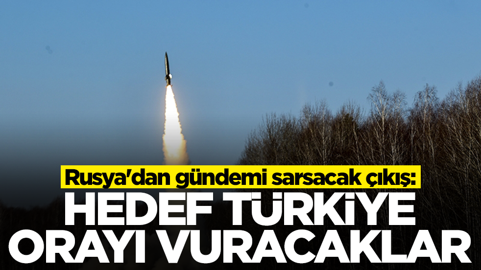 Rusya'dan gündemi sarsacak çıkış: Hedef Türkiye, orayı vuracaklar