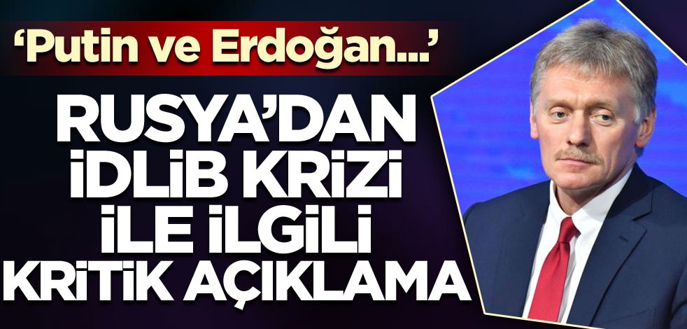 Rusya'dan İdlib krizi ile ilgili kritik açıklama! 'Putin ve Erdoğan...'
