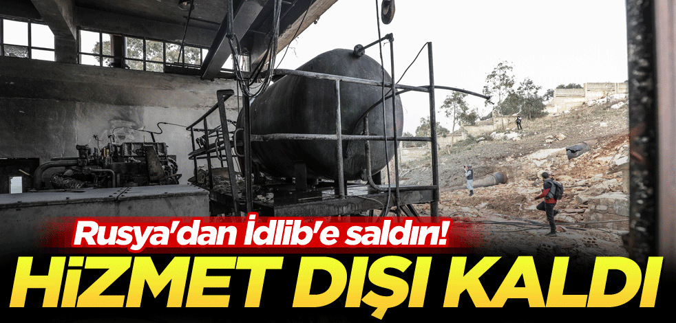 Rusya'dan İdlib'e saldırı! Hizmet dışı kaldı
