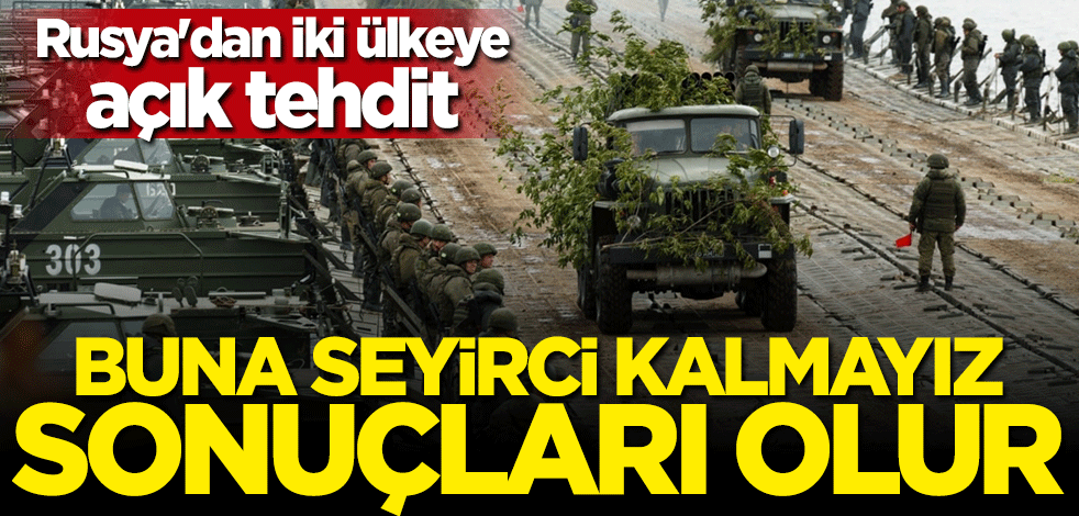 Rusya'dan iki ülkeye açık tehdit: Sonuçları olur