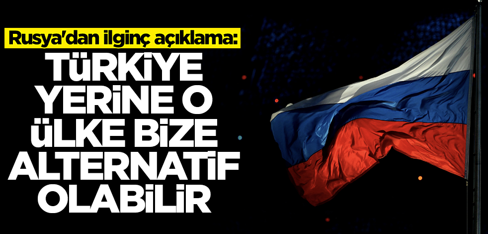 Rusya'dan ilginç açıklama: Türkiye yerine o ülke bize alternatif olabilir