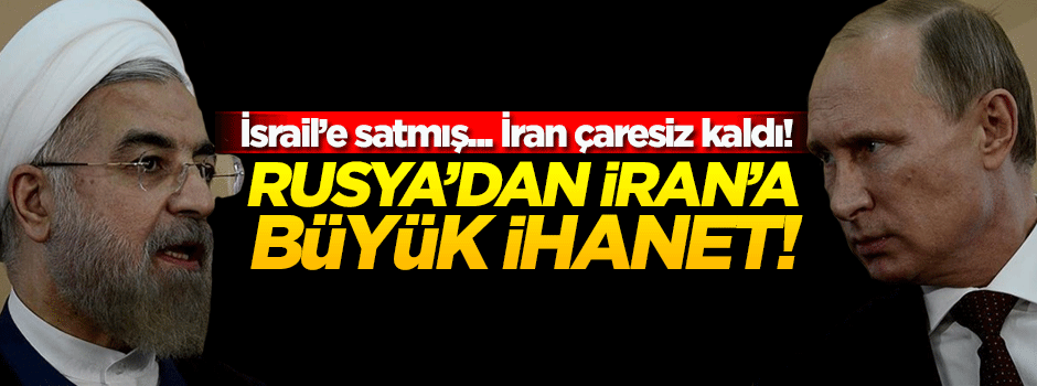 Rusya'dan İran'a büyük ihanet: İsrail'e satmış!