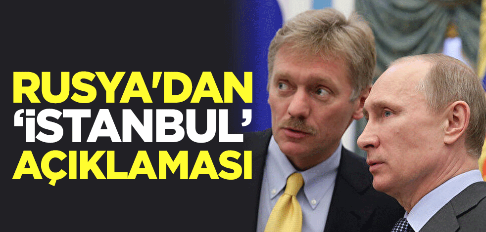 Rusya'dan "İstanbul" açıklaması
