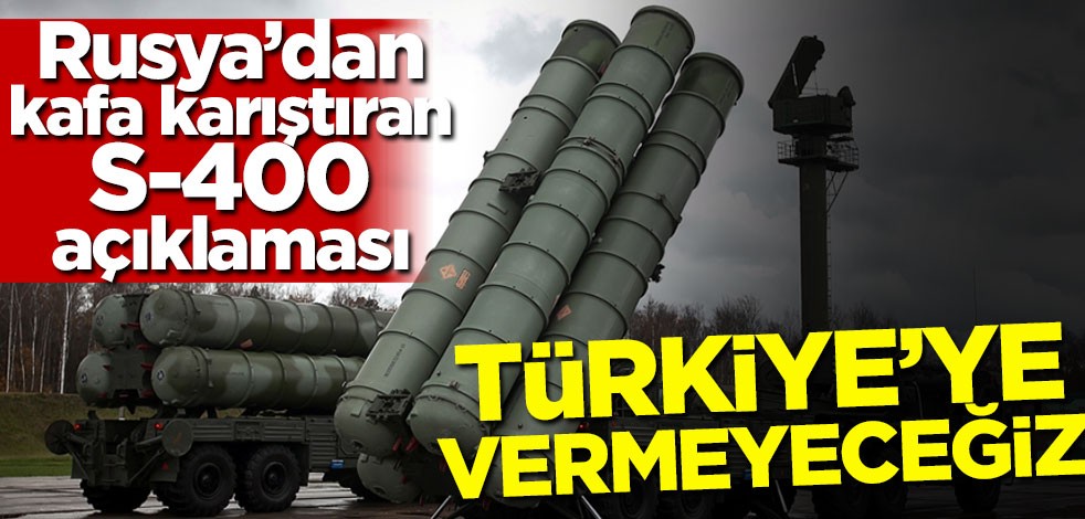Rusya'dan kafa karıştıran S-400 açıklaması!
