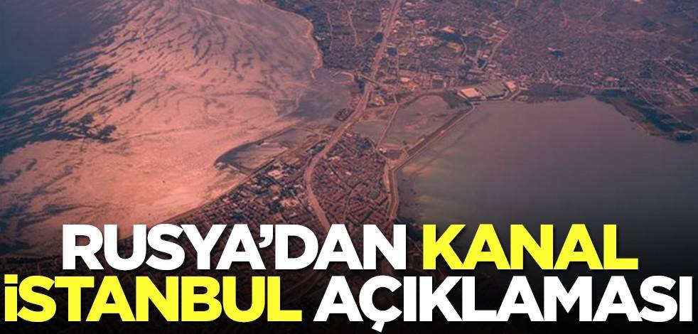 Rusya'dan Kanal İstanbul açıklaması