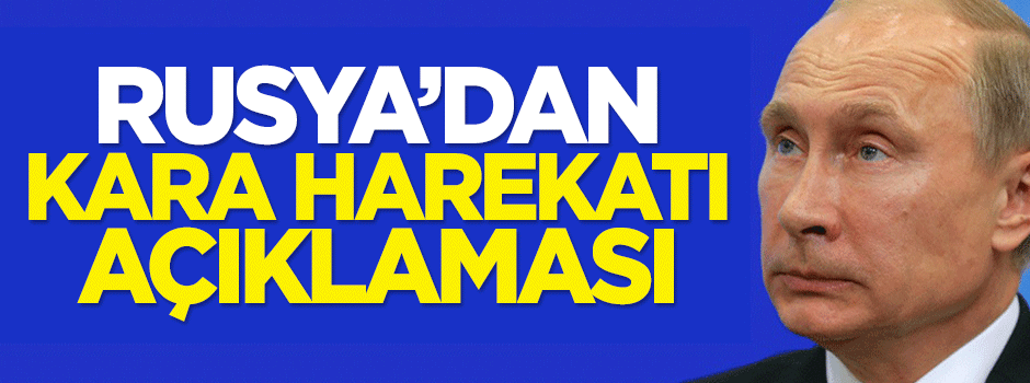 Rusya'dan 'kara harekatı' açıklaması