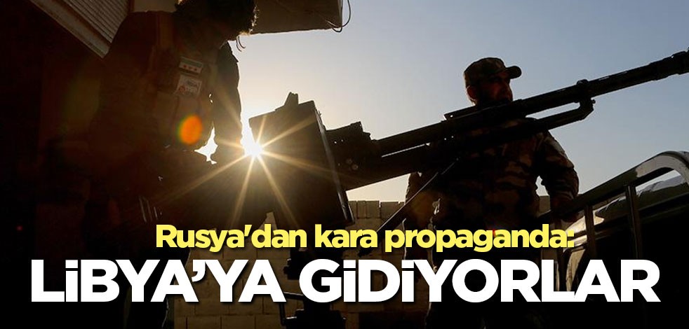 Rusya'dan kara propaganda: Libya'ya gidiyorlar
