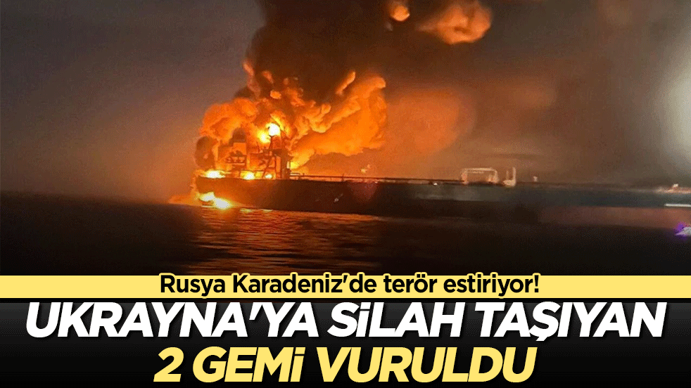 Rusya'dan Karadeniz'de hedefe tam isabet! Ukrayna'ya silah taşıyan 2 gemi vuruldu!