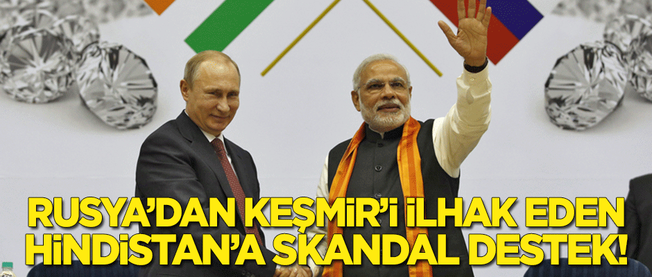 Rusya'dan Keşmir'i ilhak eden Hindistan'a skandal destek!