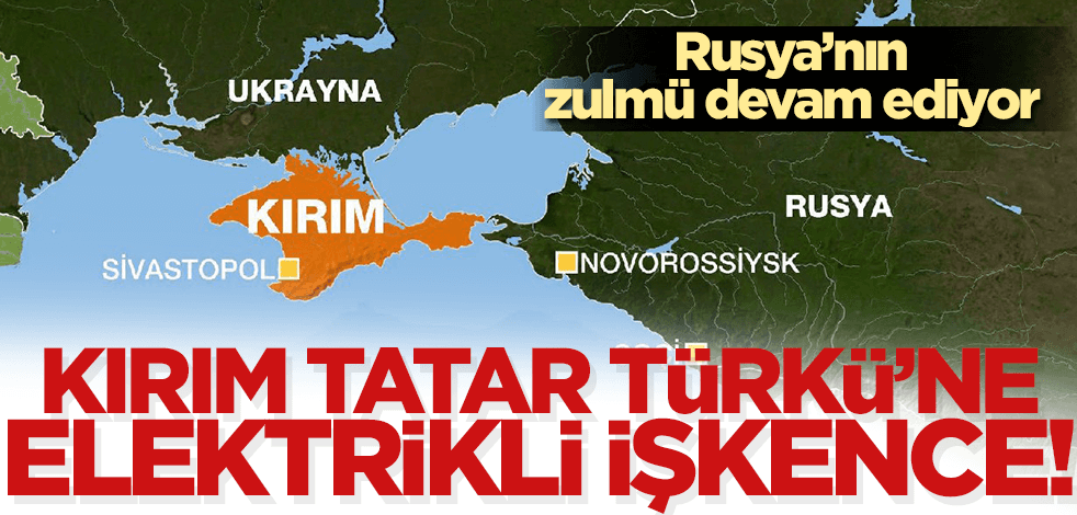 Rusya’dan Kırım Tatar Türkü’ne elektrikli işkence!