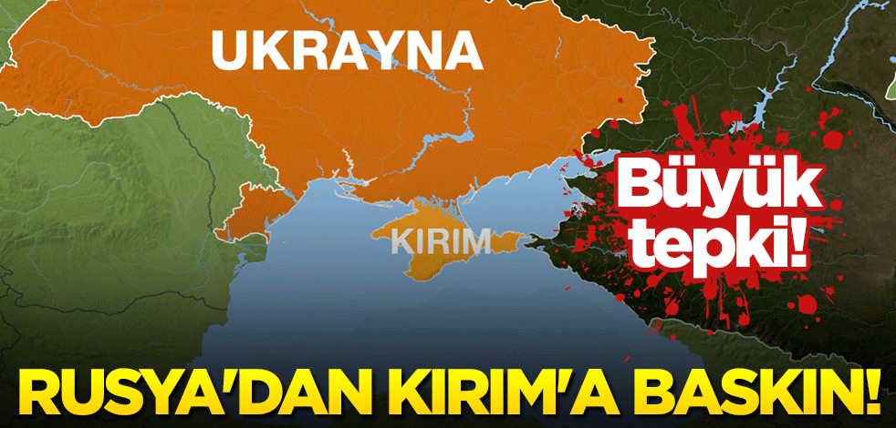 Rusya'dan Kırım'a baskın! Büyük tepki