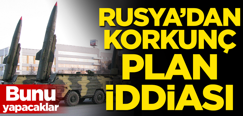Rusya'dan korkunç plan iddiası! Bunu yapacaklar