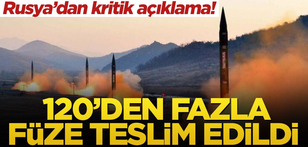 Rusya’dan kritik açıklama! 120’den fazla füze teslim edildi