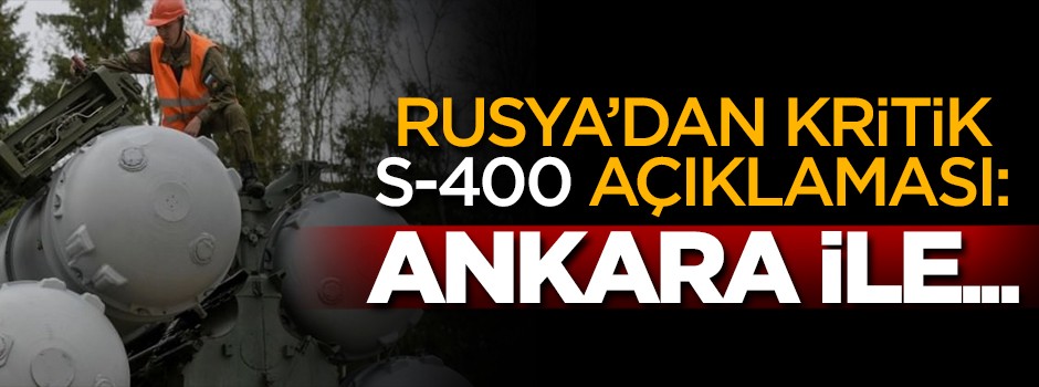 Rusya'dan kritik S-400 açıklaması: Ankara ile...
