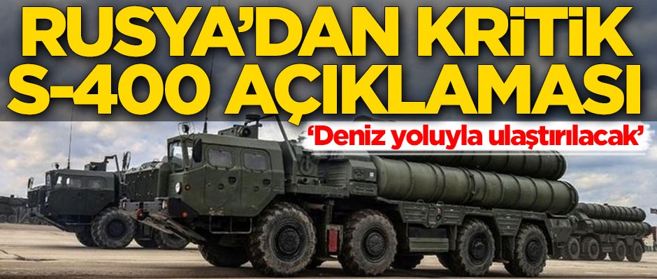 Rusya'dan kritik S-400 açıklaması: Deniz yoluyla ulaştırılacak