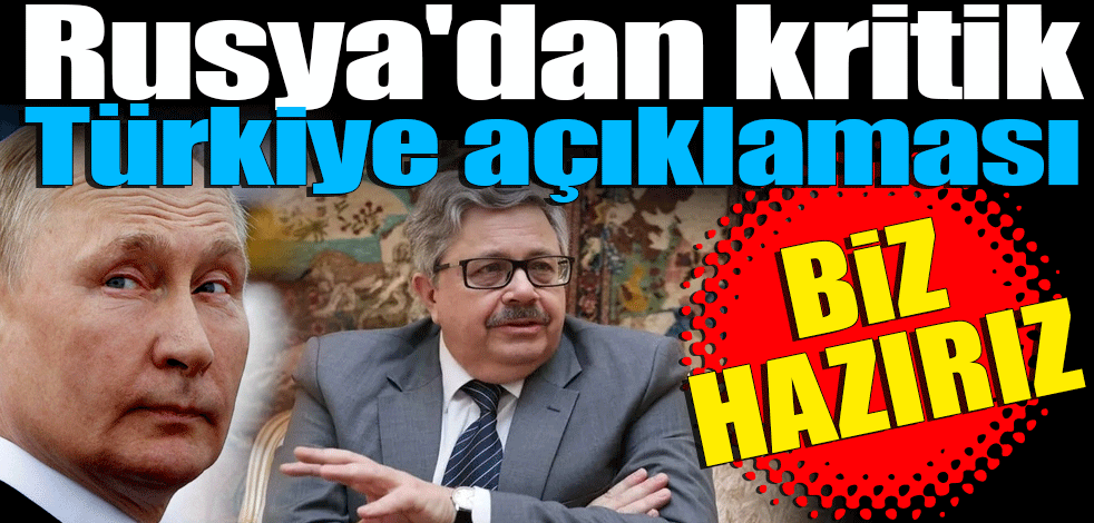 Rusya'dan kritik 'Türkiye' açıklaması: Biz hazırız