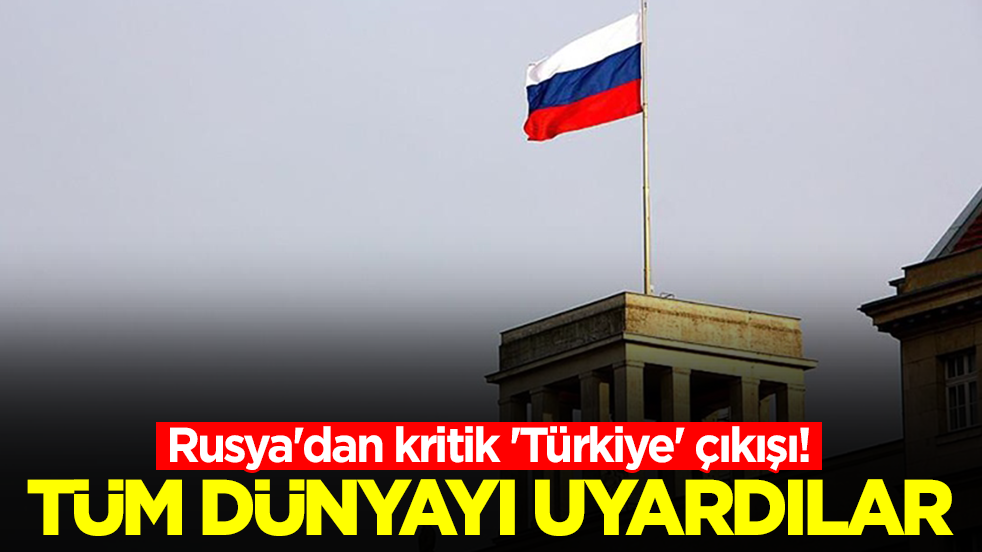 Rusya'dan kritik 'Türkiye' çıkışı! Tüm dünyayı uyardılar