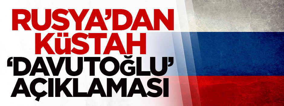 Rusya'dan küstah 'Davutoğlu' açıklaması