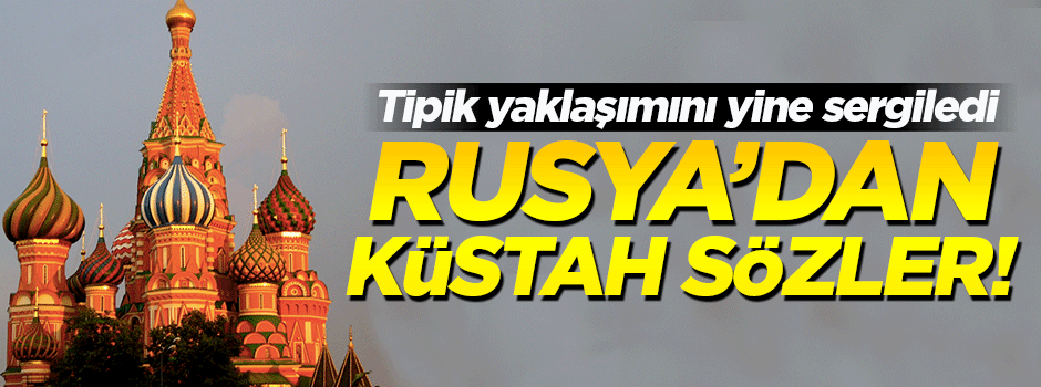 Rusya'dan küstah sözler!