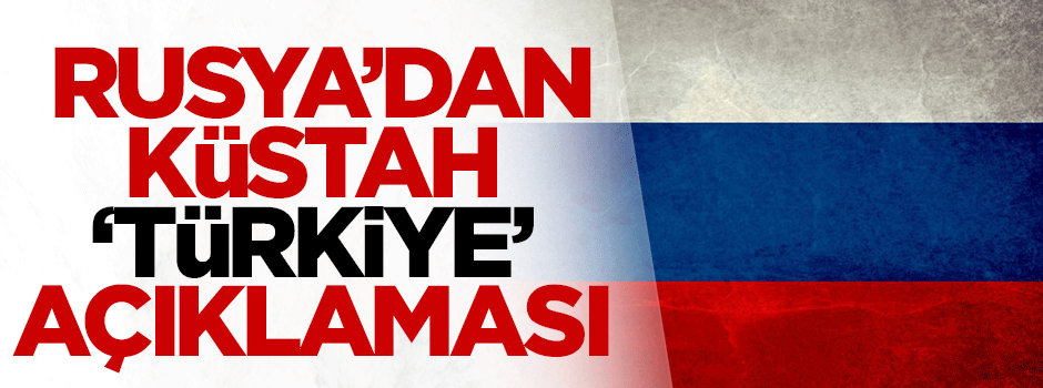 Rusya'dan küstah 'Türkiye' açıklaması