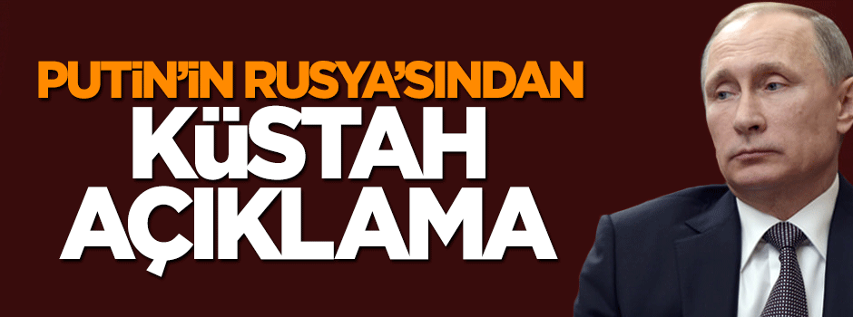 Rusya'dan küstah Türkiye açıklaması