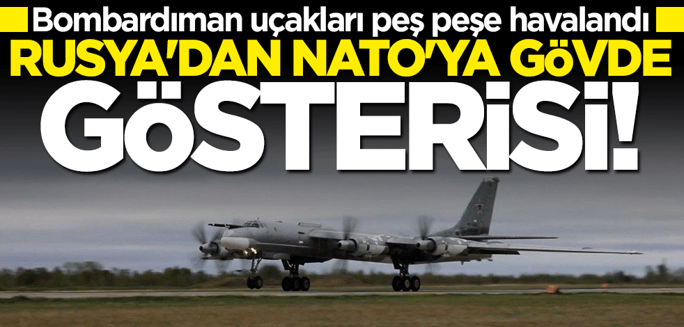 Rusya'dan NATO'ya gövde gösterisi... Bombardıman uçakları peş peşe havalandı