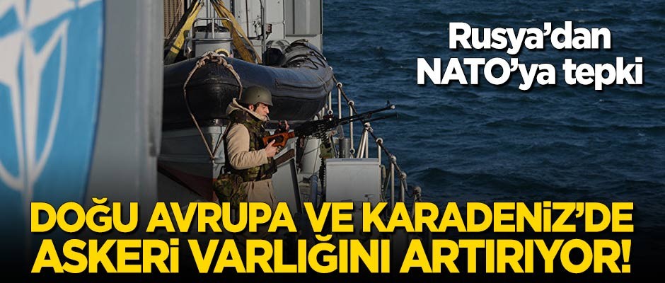 Rusya'dan NATO'ya tepki: Doğu Avrupa ve Karadeniz'de askeri varlığını artırıyor