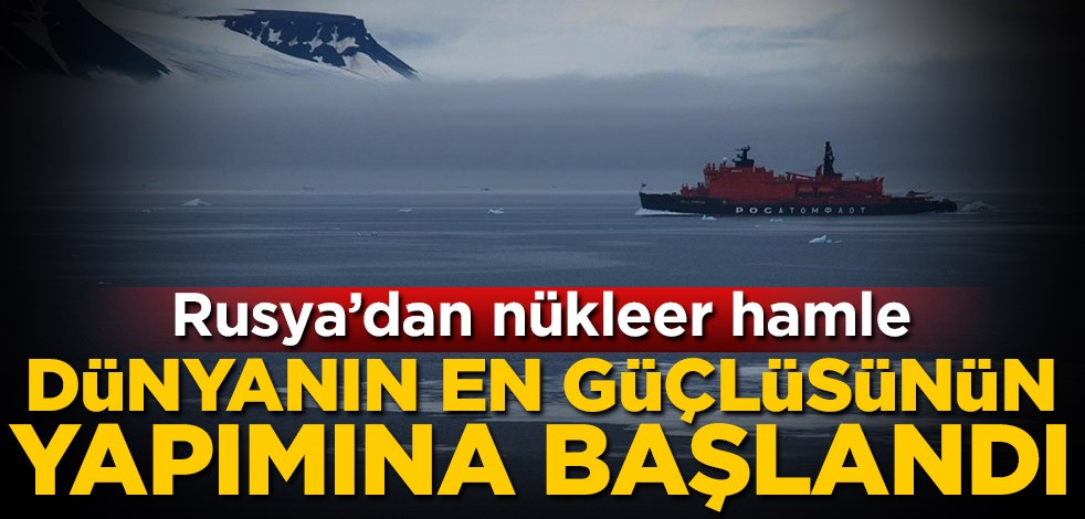Rusya'dan nükleer hamle! Dünyanın en güçlü nükleer buzkıranının yapımına başlandı
