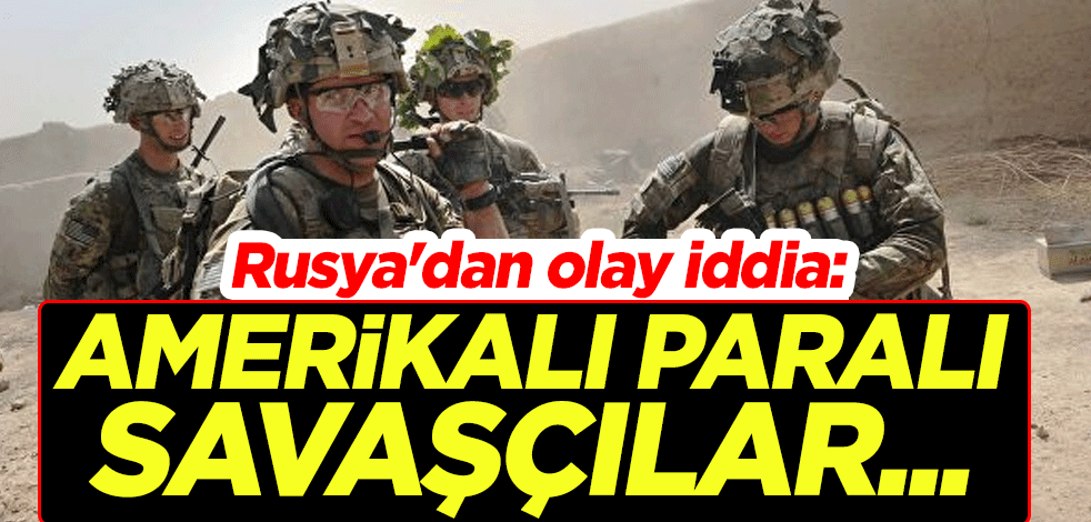 Rusya'dan olay iddia: Amerikalı paralı savaşçılar...