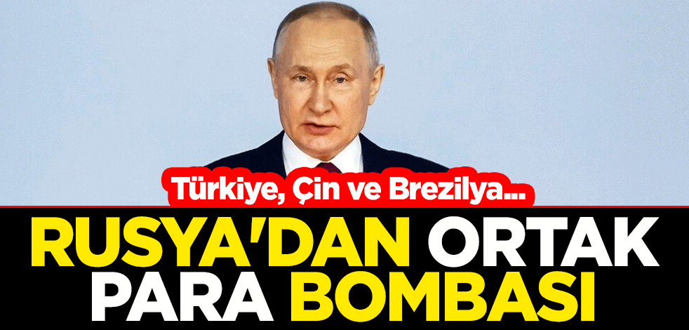 Rusya'dan ortak para bombası: Türkiye, Çin ve Brezilya...